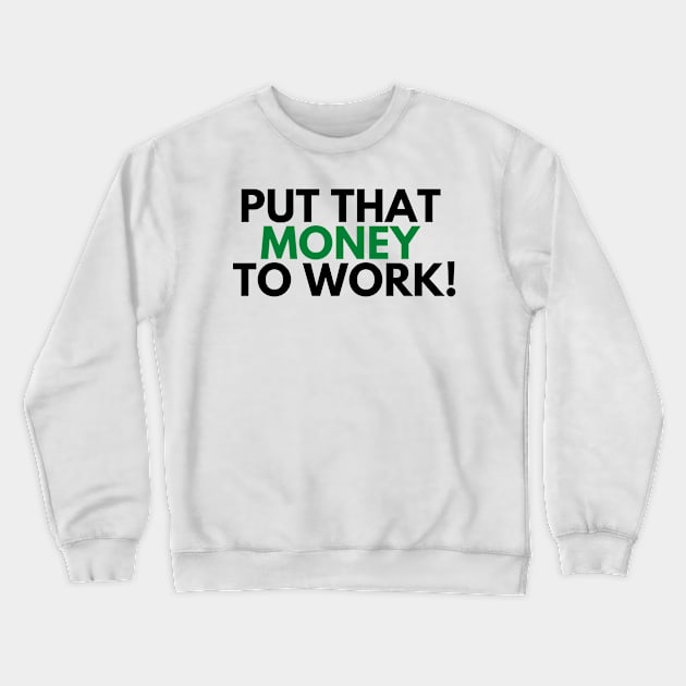 PUT THAT MONEY TO WORK! Crewneck Sweatshirt by desthehero